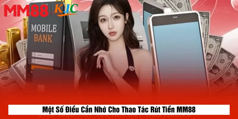 Một Số Điều Cần Nhớ Cho Thao Tác Rút Tiền MM88